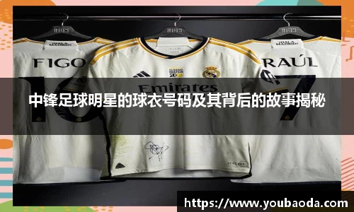 中锋足球明星的球衣号码及其背后的故事揭秘